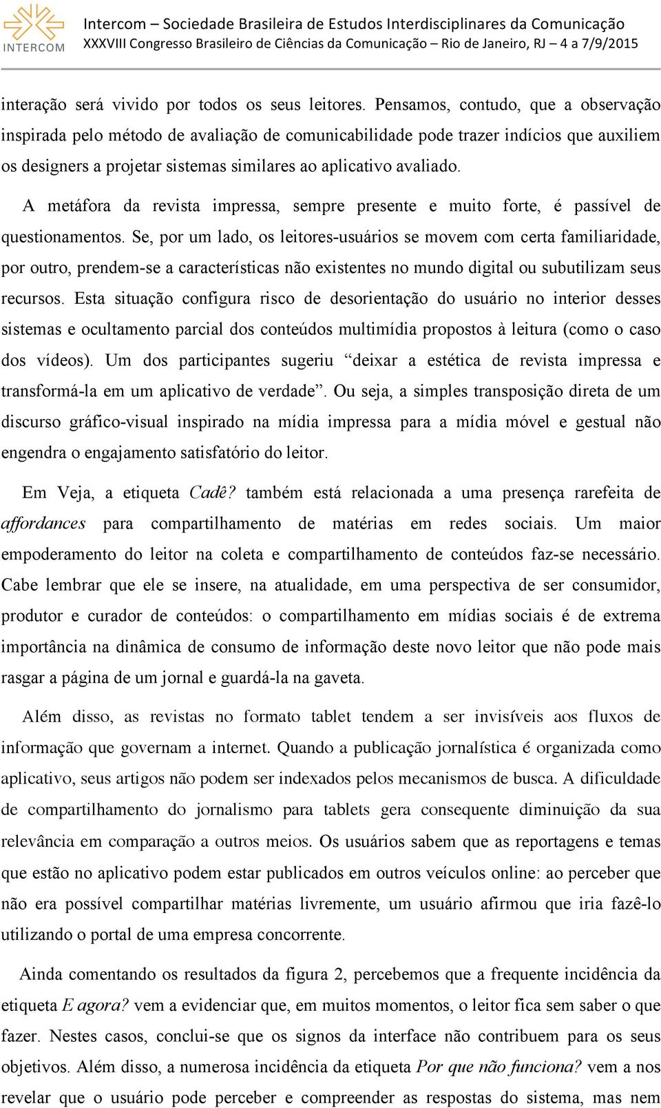 A metáfora da revista impressa, sempre presente e muito forte, é passível de questionamentos.