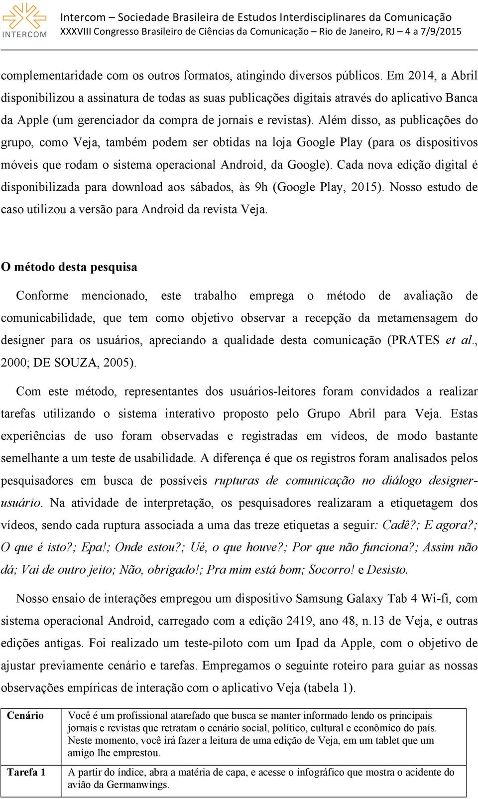 Além disso, as publicações do grupo, como Veja, também podem ser obtidas na loja Google Play (para os dispositivos móveis que rodam o sistema operacional Android, da Google).