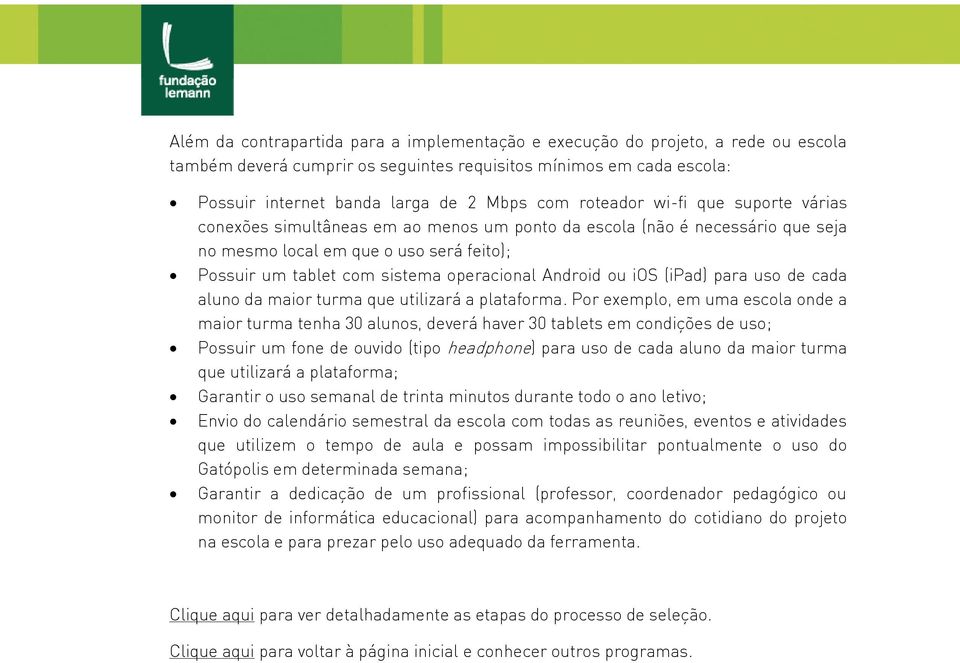 Android ou ios (ipad) para uso de cada aluno da maior turma que utilizará a plataforma.