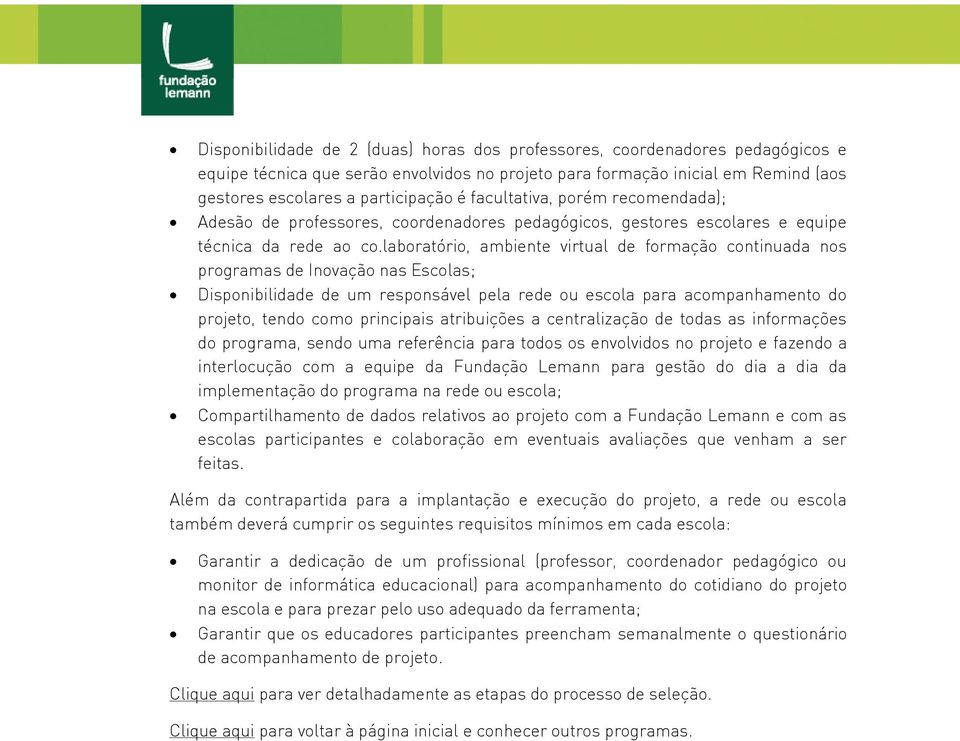 laboratório, ambiente virtual de formação continuada nos programas de Inovação nas Escolas; Disponibilidade de um responsável pela rede ou escola para acompanhamento do projeto, tendo como principais