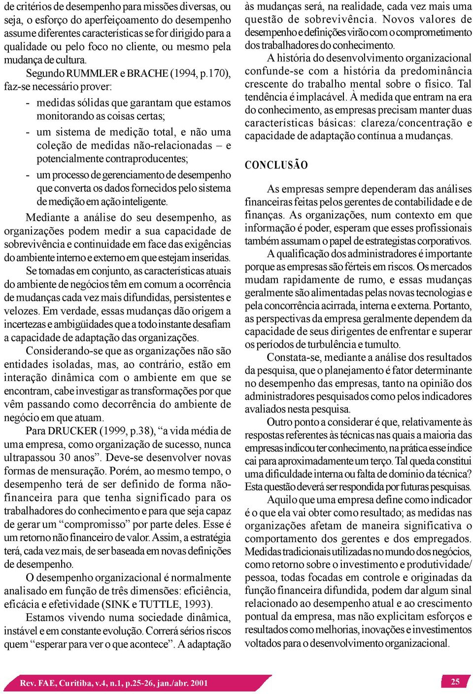 170), faz-se necessário prover: - medidas sólidas que garantam que estamos monitorando as coisas certas; - um sistema de medição total, e não uma coleção de medidas não-relacionadas e potencialmente