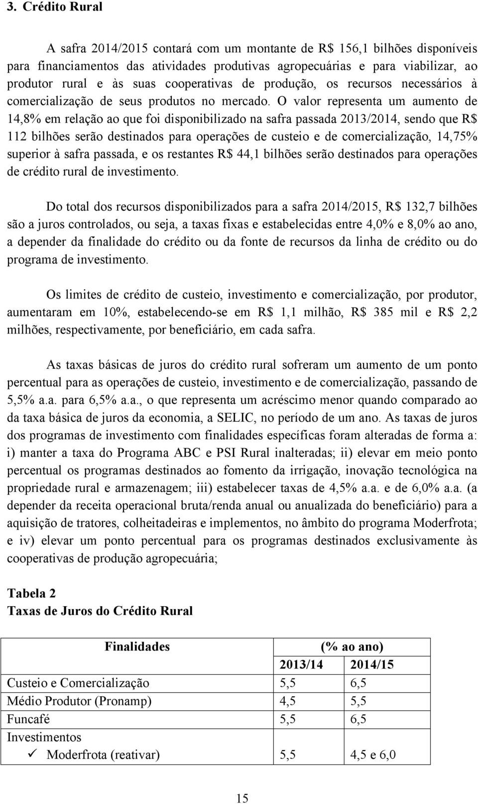 O valor representa um aumento de 14,8% em relação ao que foi disponibilizado na safra passada 2013/2014, sendo que R$ 112 bilhões serão destinados para operações de custeio e de comercialização,