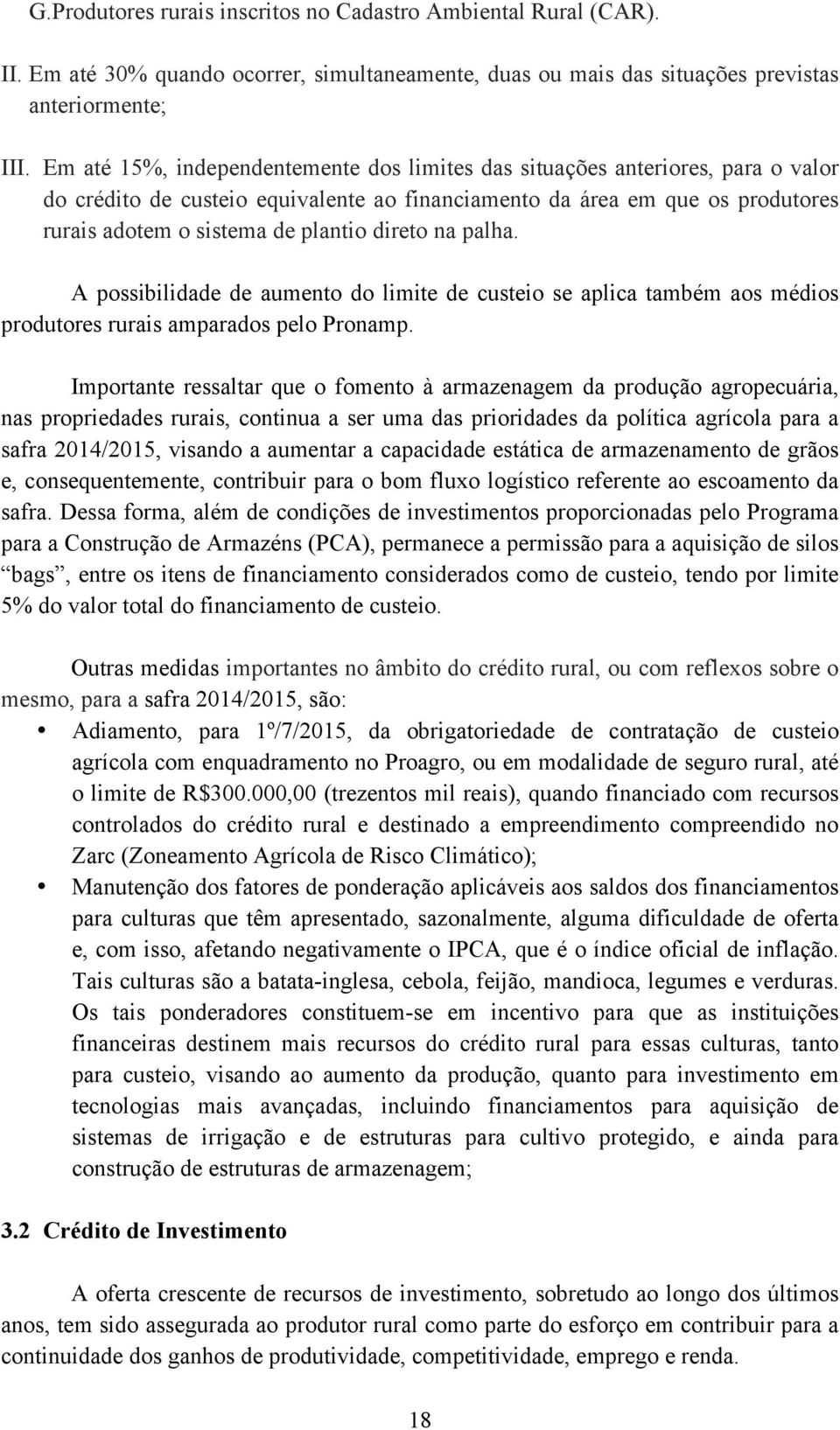 direto na palha. A possibilidade de aumento do limite de custeio se aplica também aos médios produtores rurais amparados pelo Pronamp.