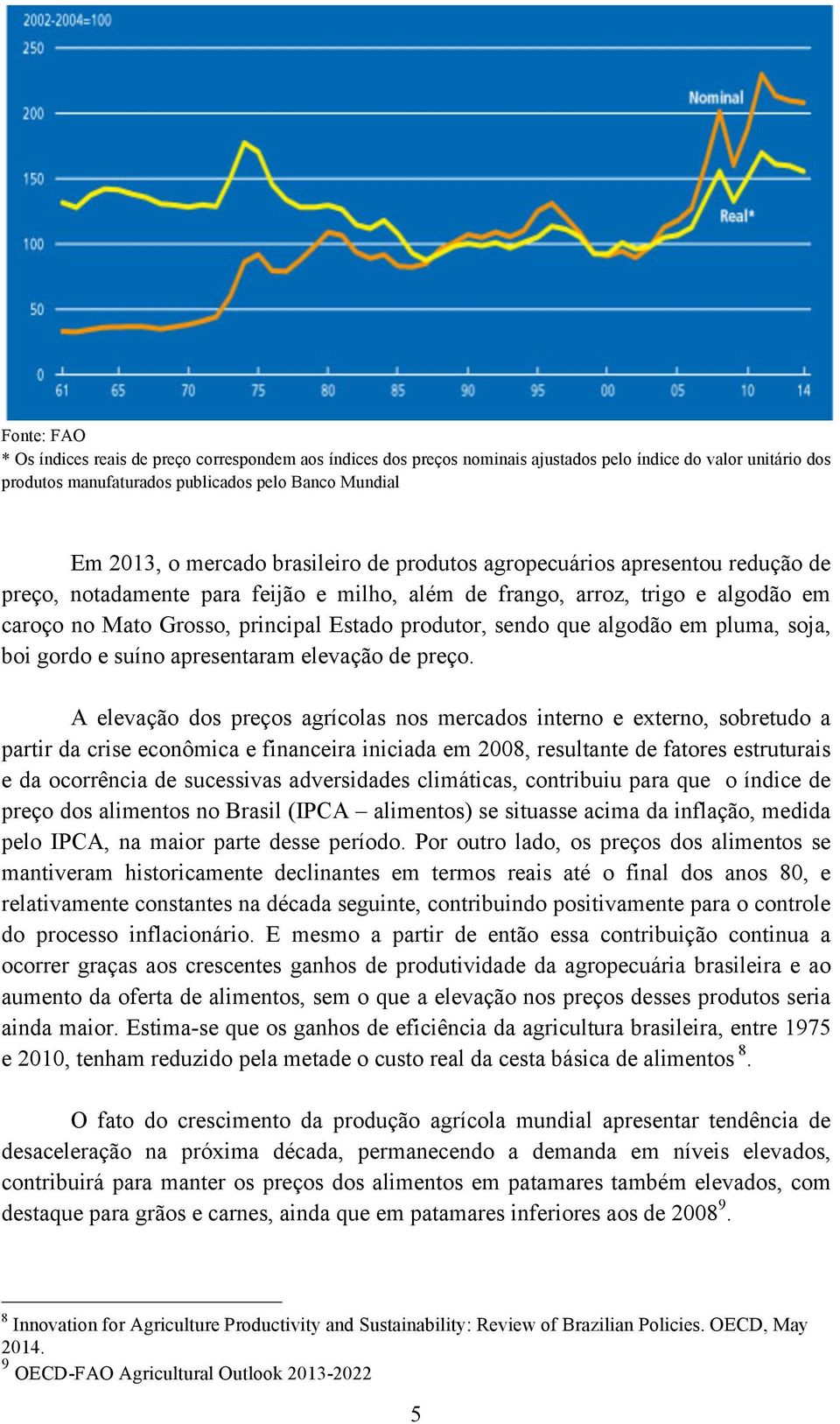 que algodão em pluma, soja, boi gordo e suíno apresentaram elevação de preço.