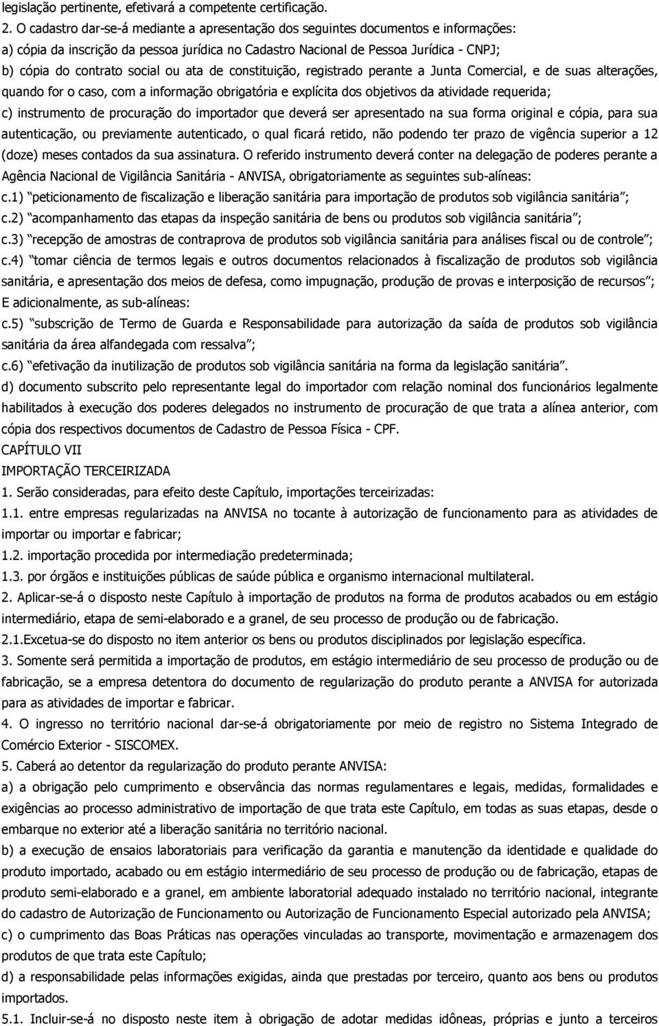 social ou ata de constituição, registrado perante a Junta Comercial, e de suas alterações, quando for o caso, com a informação obrigatória e explícita dos objetivos da atividade requerida; c)