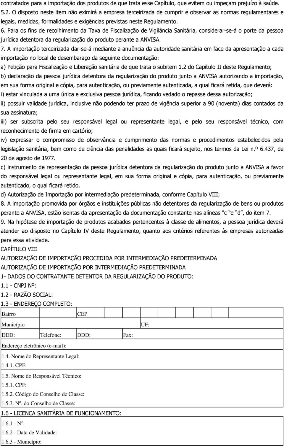 Para os fins de recolhimento da Taxa de Fiscalização de Vigilância Sanitária, considerar-se-á o porte da pessoa jurídica detentora da regularização do produto perante a ANVISA. 7.