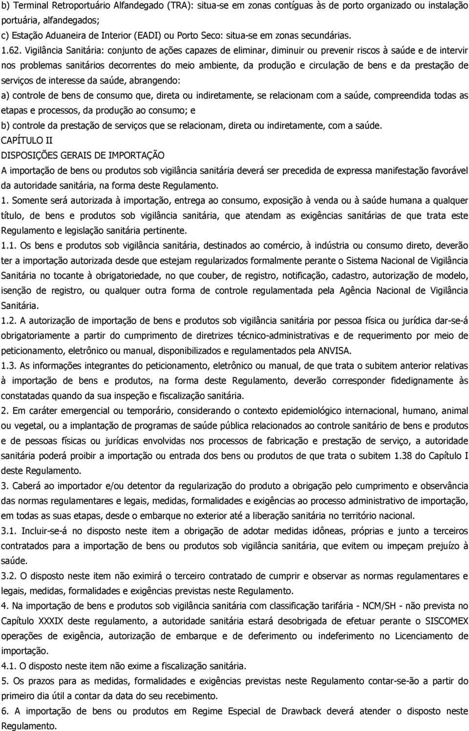 Vigilância Sanitária: conjunto de ações capazes de eliminar, diminuir ou prevenir riscos à saúde e de intervir nos problemas sanitários decorrentes do meio ambiente, da produção e circulação de bens