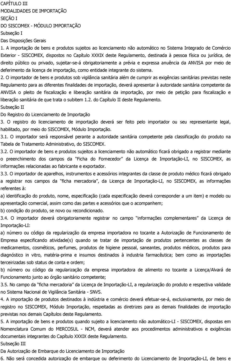 ou jurídica, de direito público ou privado, sujeitar-se-á obrigatoriamente a prévia e expressa anuência da ANVISA por meio de deferimento da licença de importação, como entidade integrante do sistema.