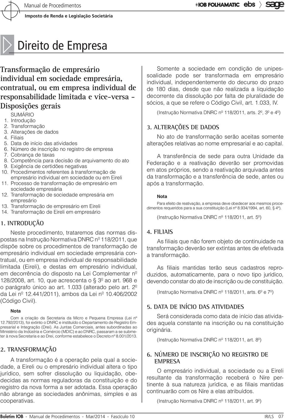 Competência para decisão de arquivamento do ato 9. Exigência de certidões negativas 10. Procedimentos referentes à transformação de empresário individual em sociedade ou em Eireli 11.