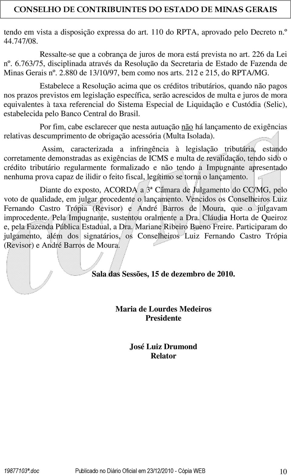 Estabelece a Resolução acima que os créditos tributários, quando não pagos nos prazos previstos em legislação específica, serão acrescidos de multa e juros de mora equivalentes à taxa referencial do