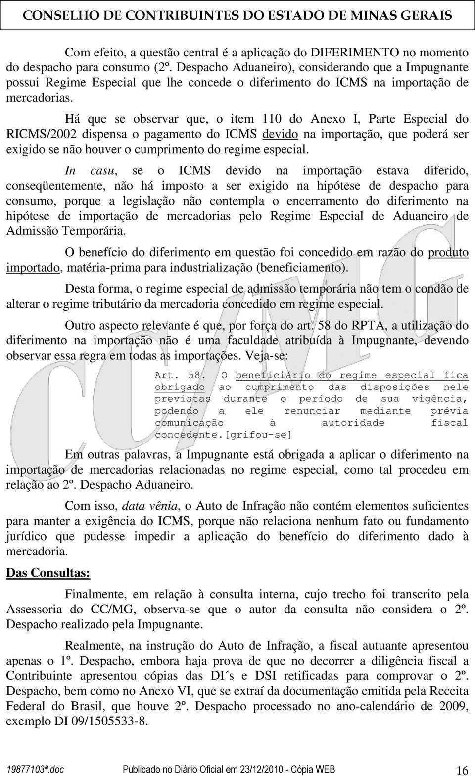 Há que se observar que, o item 110 do Anexo I, Parte Especial do RICMS/2002 dispensa o pagamento do ICMS devido na importação, que poderá ser exigido se não houver o cumprimento do regime especial.