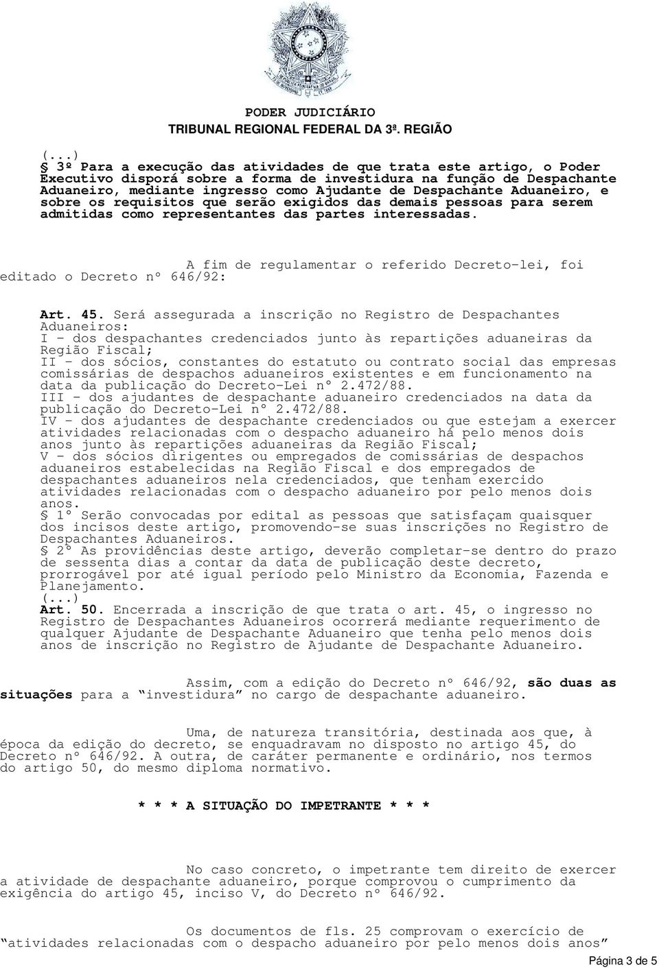 A fim de regulamentar o referido Decreto-lei, foi editado o Decreto nº 646/92: Art. 45.