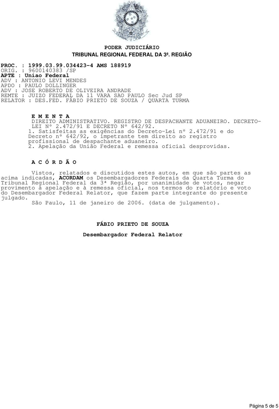 472/91 e do Decreto nº 642/92, o impetrante tem direito ao registro profissional de despachante aduaneiro. 2. Apelação da União Federal e remessa oficial desprovidas.