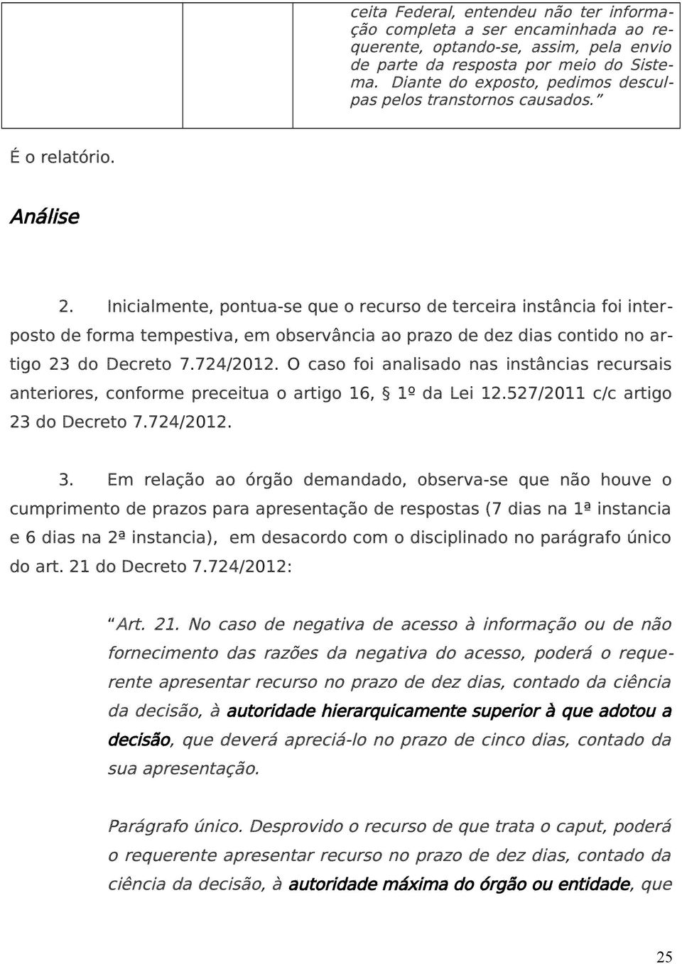 Inicialmente, pontua-se que o recurso de terceira instância foi interposto de forma tempestiva, em observância ao prazo de dez dias contido no artigo 23 do Decreto 7.72/2012.