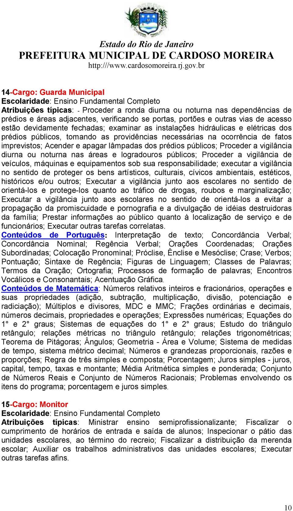 imprevistos; Acender e apagar lâmpadas dos prédios públicos; Proceder a vigilância diurna ou noturna nas áreas e logradouros públicos; Proceder a vigilância de veículos, máquinas e equipamentos sob