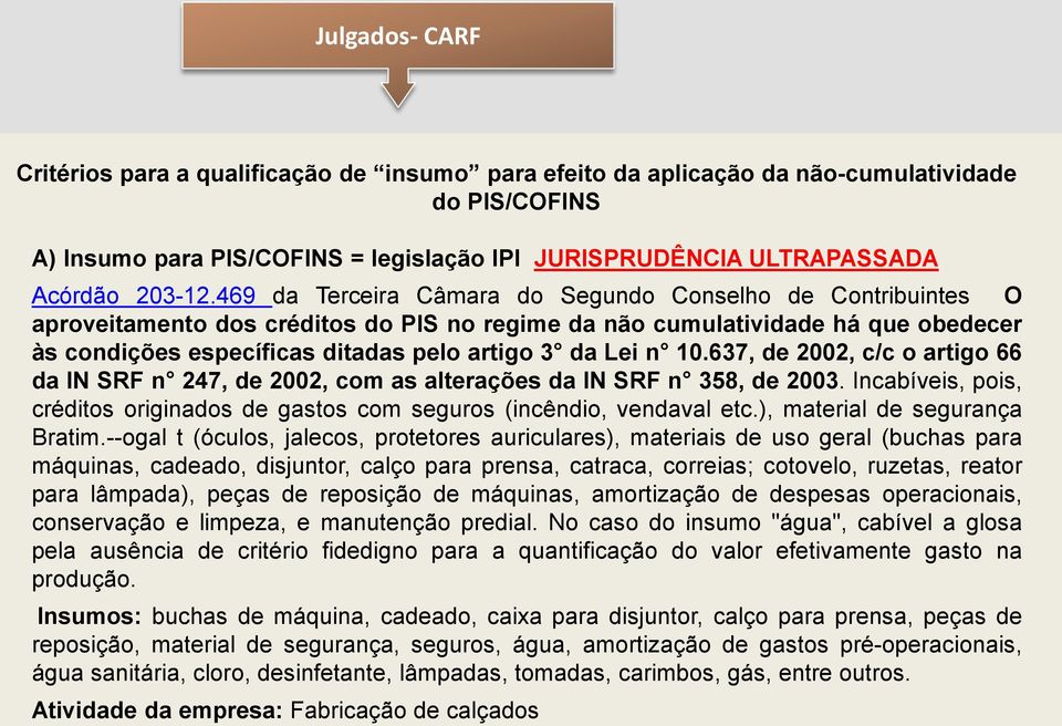 469 da Terceira Câmara do Segundo Conselho de Contribuintes O aproveitamento dos créditos do PIS no regime da não cumulatividade há que obedecer às condições específicas ditadas pelo artigo 3 da Lei