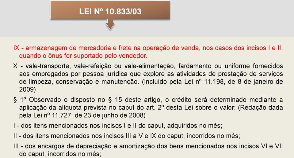 e manutenção. (Incluído pela Lei nº 11.198, de 8 de janeiro de 2009) 1º Observado o disposto no 15 deste artigo, o crédito será determinado mediante a aplicação da alíquota prevista no caput do art.