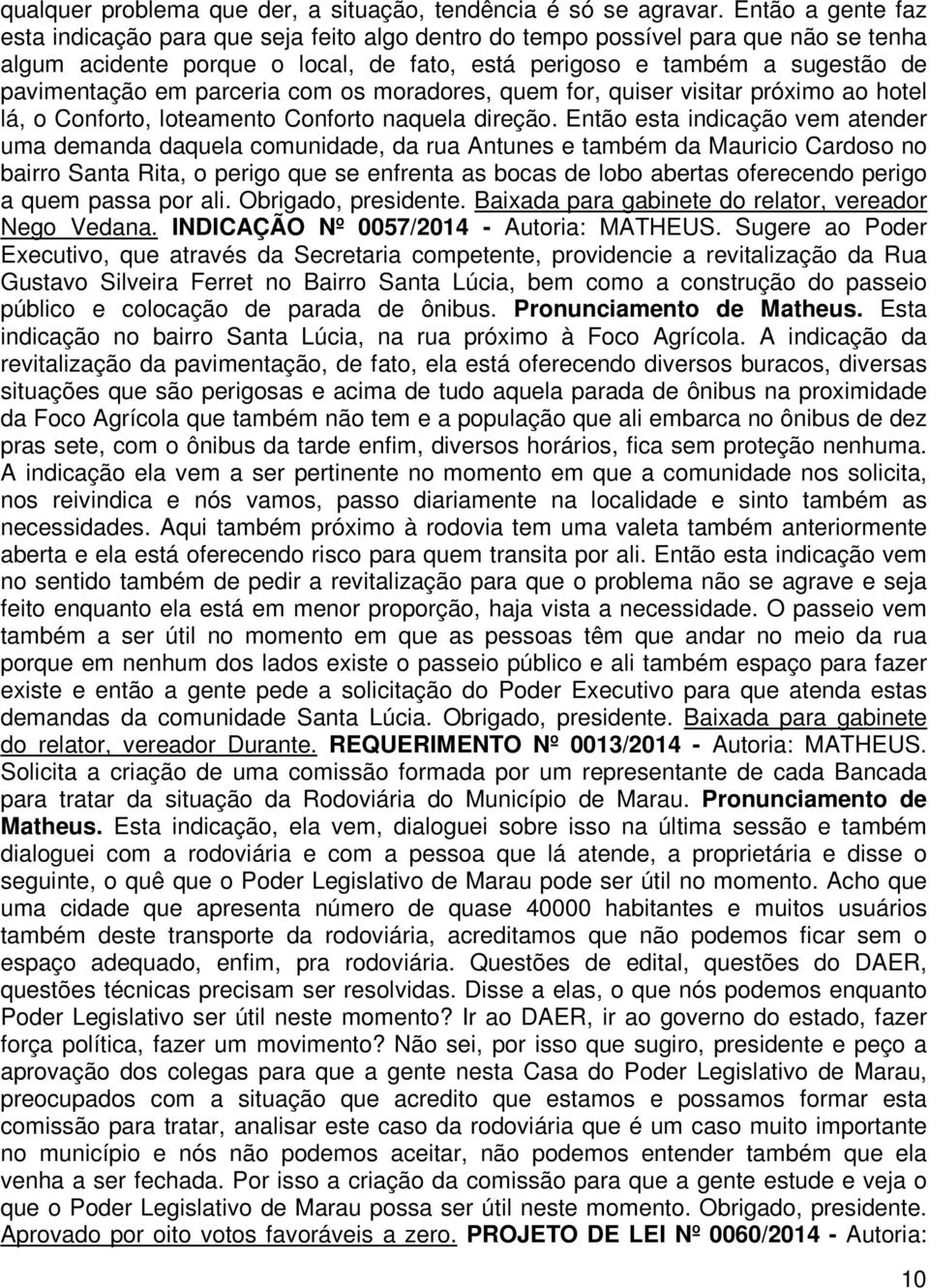 parceria com os moradores, quem for, quiser visitar próximo ao hotel lá, o Conforto, loteamento Conforto naquela direção.