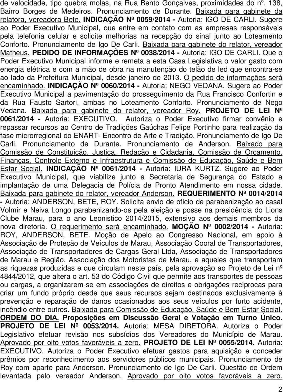 Sugere ao Poder Executivo Municipal, que entre em contato com as empresas responsáveis pela telefonia celular e solicite melhorias na recepção do sinal junto ao Loteamento Conforto.