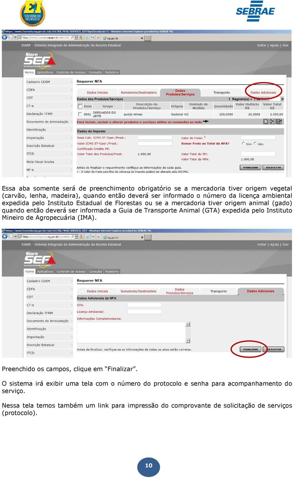 Transporte Animal (GTA) expedida pelo Instituto Mineiro de Agropecuária (IMA). Preenchido os campos, clique em Finalizar.