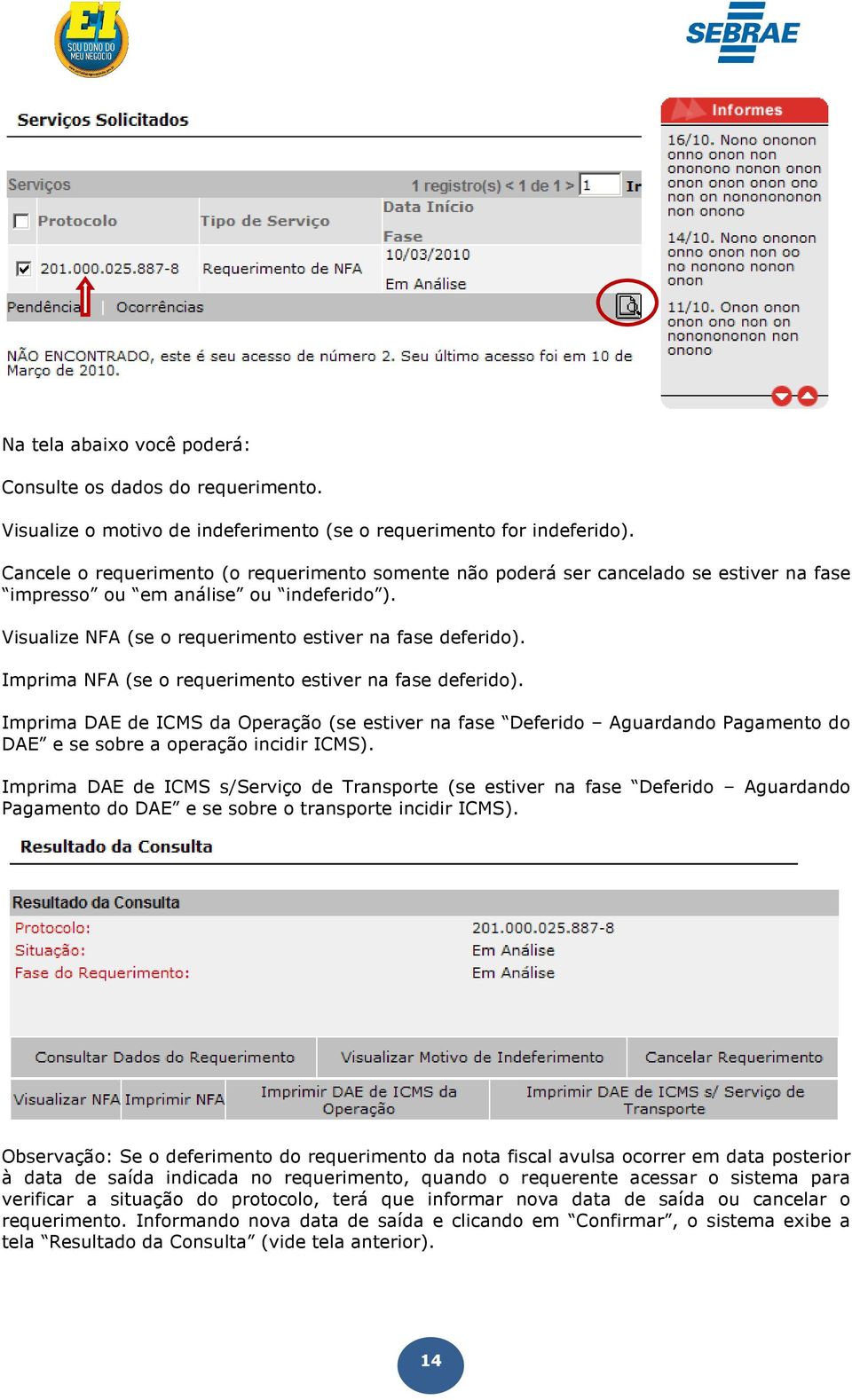 Imprima NFA (se o requerimento estiver na fase deferido). Imprima DAE de ICMS da Operação (se estiver na fase Deferido Aguardando Pagamento do DAE e se sobre a operação incidir ICMS).