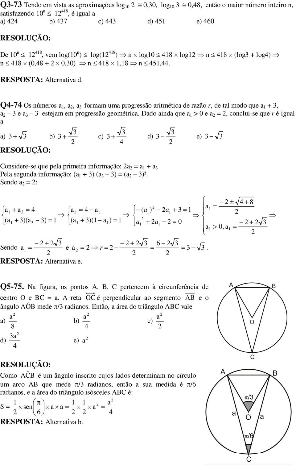 Ddo ind que > 0 e =, conclui-se que r é igul ) c) Considere-se que pel primeir informção: = + Pel segund informção: ( + ) ( ) = ( )². endo = : e) ( ) ( )( ) ( )( ) 0 6 endo e r. REPOTA: Alterntiv e.