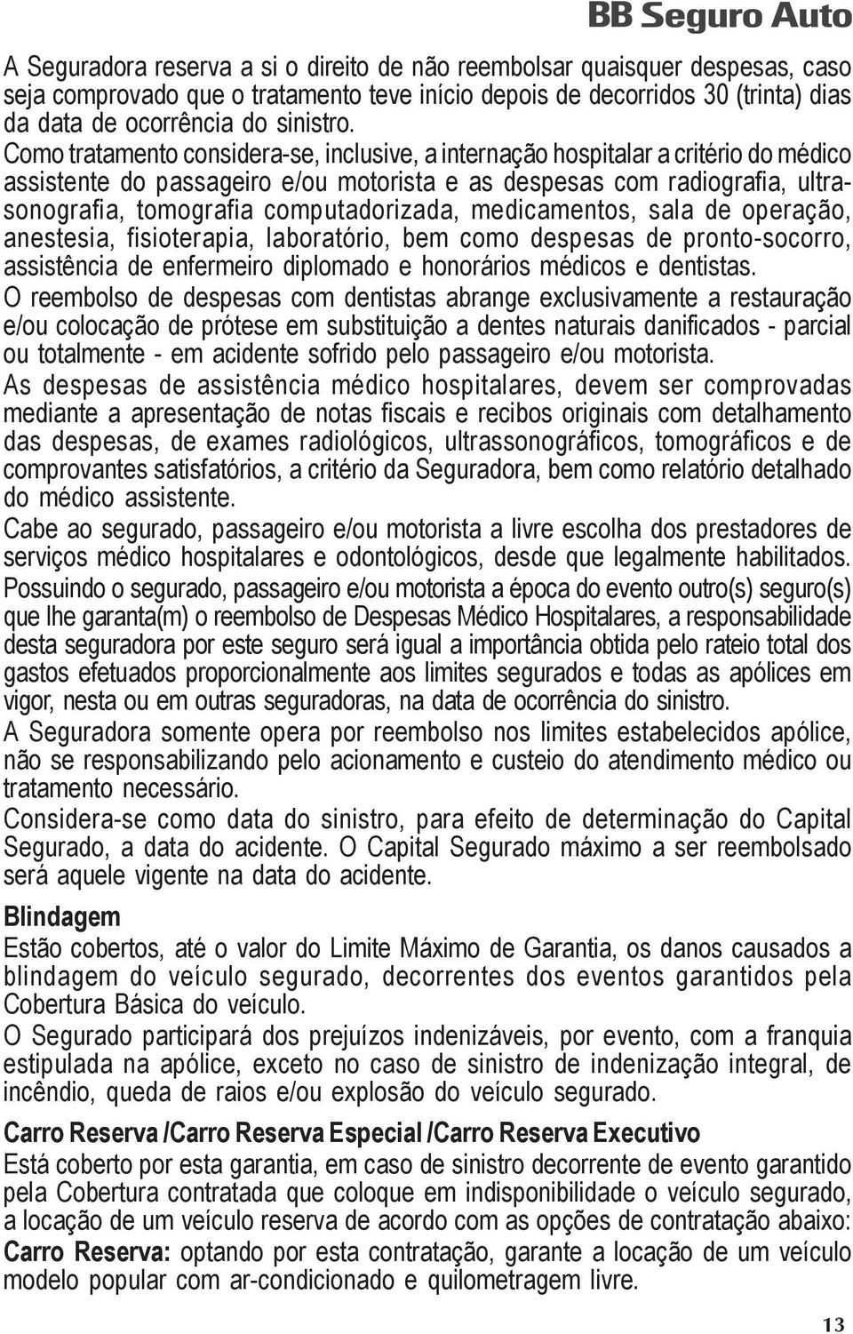 computadorizada, medicamentos, sala de operação, anestesia, fisioterapia, laboratório, bem como despesas de pronto-socorro, assistência de enfermeiro diplomado e honorários médicos e dentistas.