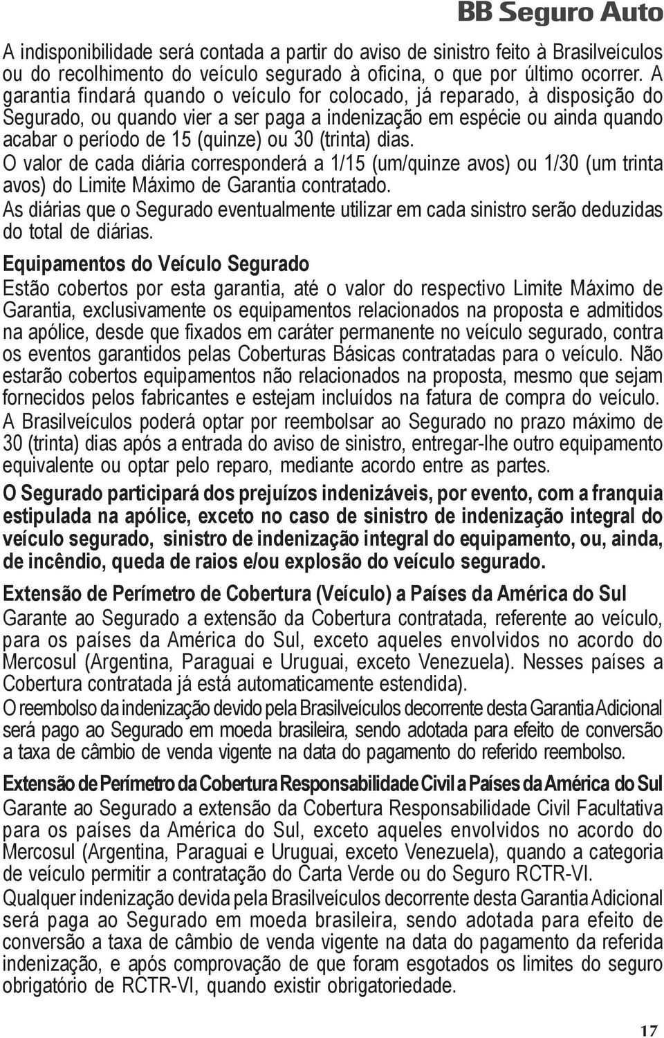 (trinta) dias. O valor de cada diária corresponderá a 1/15 (um/quinze avos) ou 1/30 (um trinta avos) do Limite Máximo de Garantia contratado.