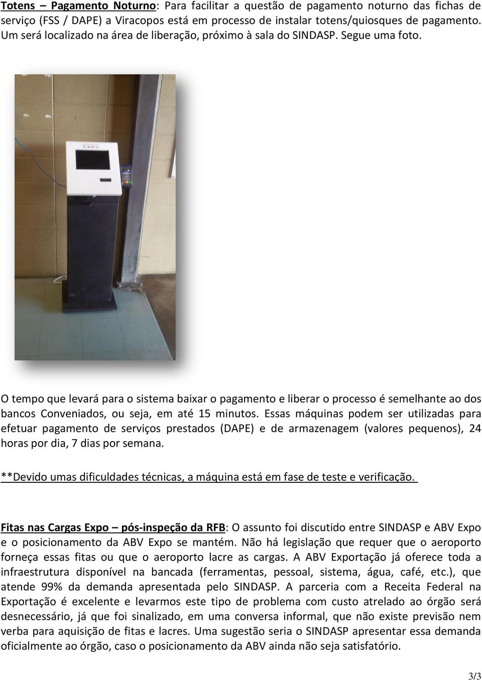 O tempo que levará para o sistema baixar o pagamento e liberar o processo é semelhante ao dos bancos Conveniados, ou seja, em até 15 minutos.