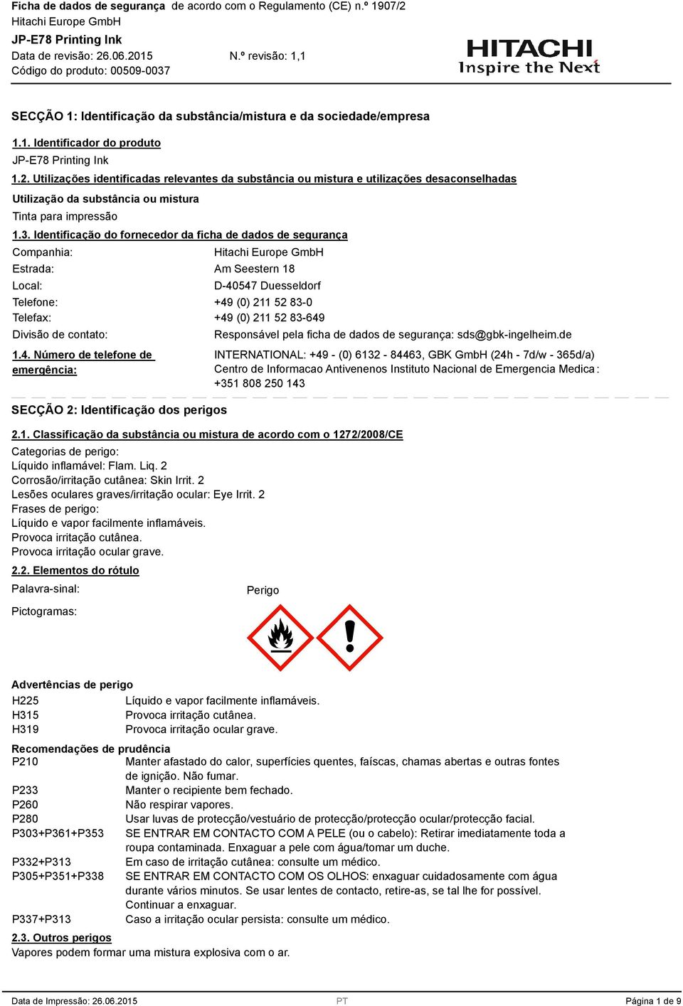 . Identificação do fornecedor da ficha de dados de segurança Companhia: Estrada: Local: Am Seestern 18 D-40547 Duesseldorf Telefone: +49 (0) 211 52 8-0 Telefax: +49 (0) 211 52 8-649 Divisão de