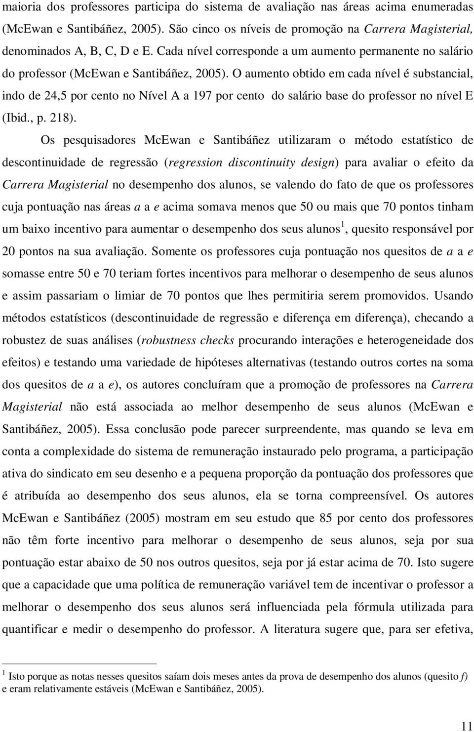 O aumento obtido em cada nível é substancial, indo de 24,5 por cento no Nível A a 197 por cento do salário base do professor no nível E (Ibid., p. 218).