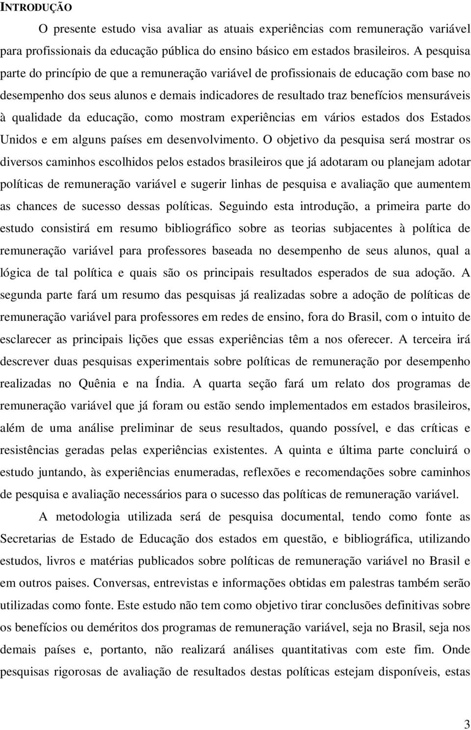 qualidade da educação, como mostram experiências em vários estados dos Estados Unidos e em alguns países em desenvolvimento.