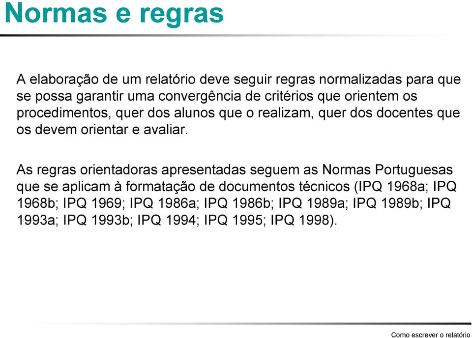 As regras orientadoras apresentadas seguem as Normas Portuguesas que se aplicam à formatação de documentos técnicos (IPQ