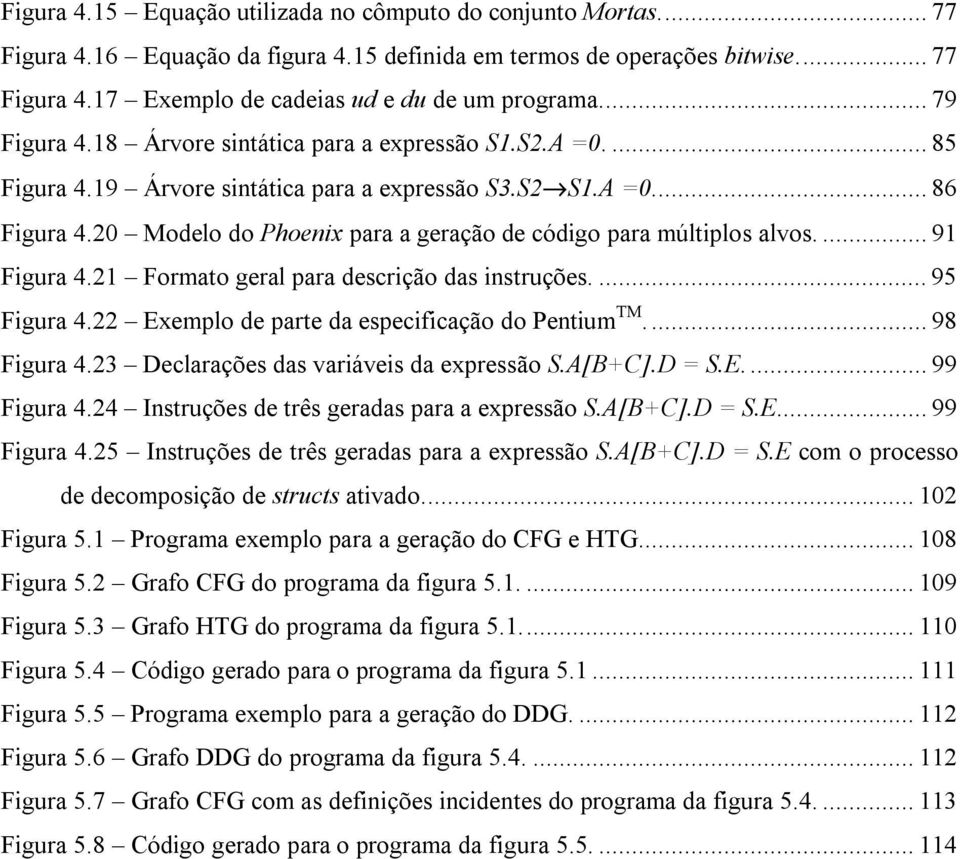 20 Modelo do Phoenix para a geração de código para múltiplos alvos.... 91 Figura 4.21 Formato geral para descrição das instruções.... 95 Figura 4.22 Exemplo de parte da especificação do Pentium TM.