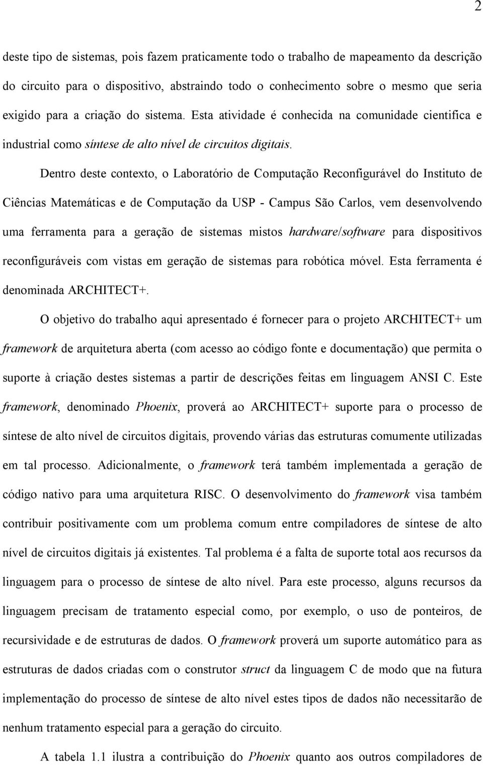 Dentro deste contexto, o Laboratório de Computação Reconfigurável do Instituto de Ciências Matemáticas e de Computação da USP - Campus São Carlos, vem desenvolvendo uma ferramenta para a geração de