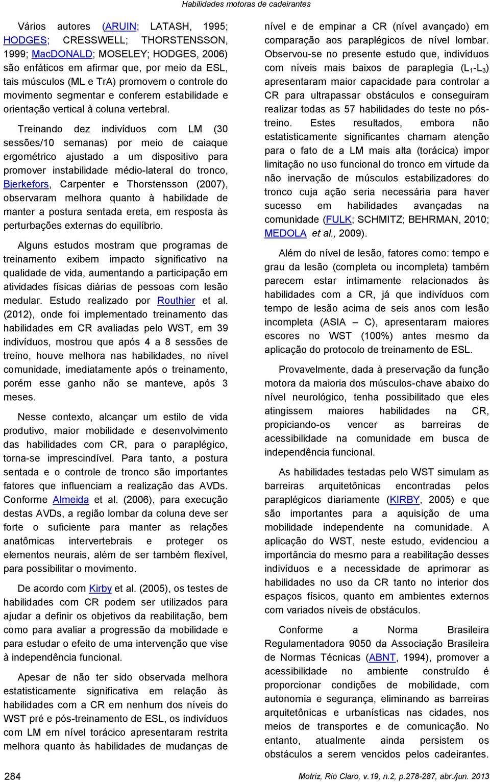 Treinando dez indivíduos com LM (30 sessões/10 semanas) por meio de caiaque ergométrico ajustado a um dispositivo para promover instabilidade médio-lateral do tronco, Bjerkefors, Carpenter e