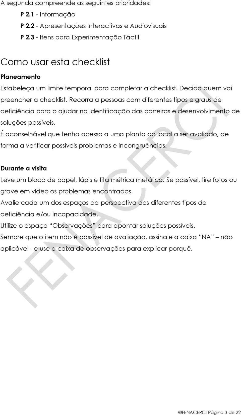 Recorra a pessoas com diferentes tipos e graus de deficiência para o ajudar na identificação das barreiras e desenvolvimento de soluções possíveis.