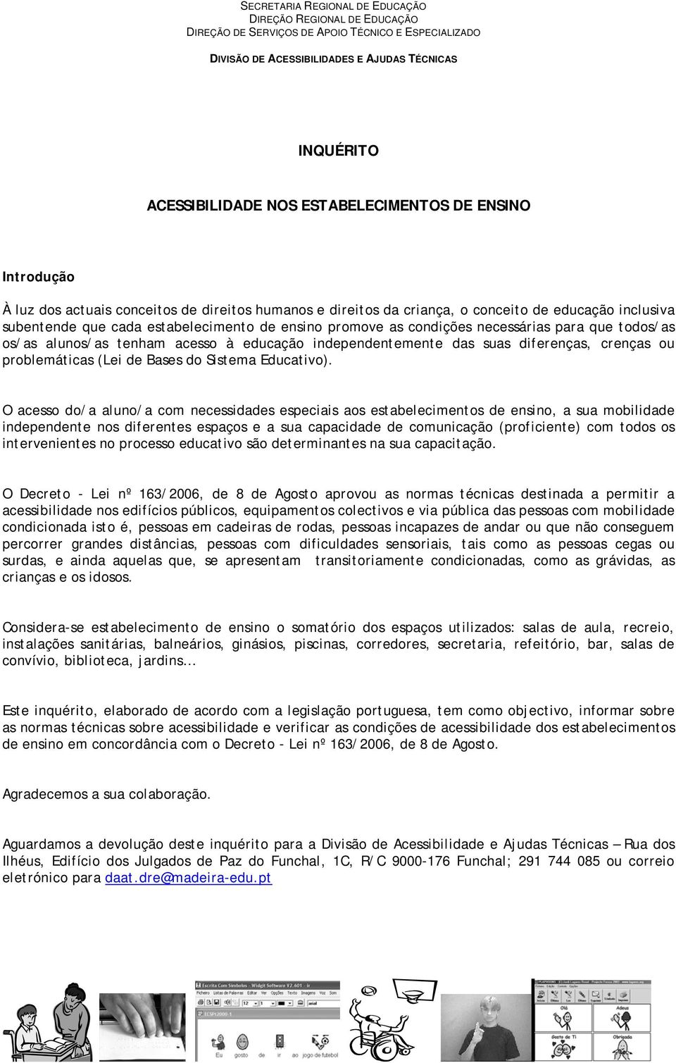 condições necessárias para que todos/as os/as alunos/as tenham acesso à educação independentemente das suas diferenças, crenças ou problemáticas (Lei de Bases do Sistema Educativo).