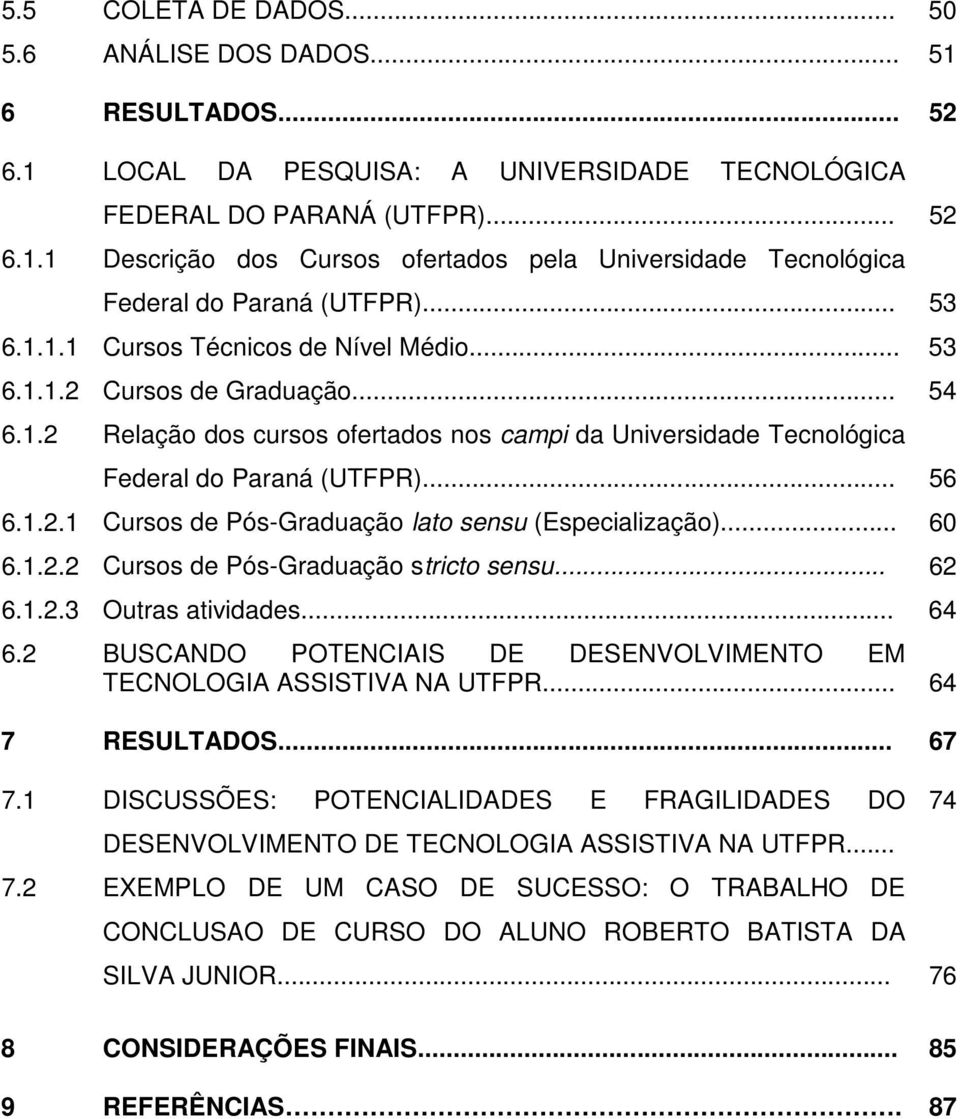 .. 60 6.1.2.2 Cursos de Pós-Graduação stricto sensu... 62 6.1.2.3 Outras atividades... 64 6.2 BUSCANDO POTENCIAIS DE DESENVOLVIMENTO EM TECNOLOGIA ASSISTIVA NA UTFPR... 64 7 RESULTADOS... 67 7.