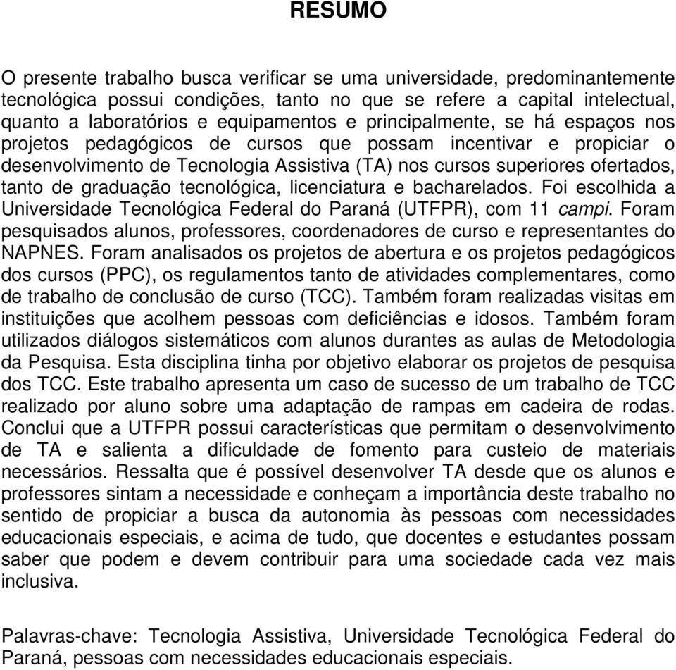 tecnológica, licenciatura e bacharelados. Foi escolhida a Universidade Tecnológica Federal do Paraná (UTFPR), com 11 campi.