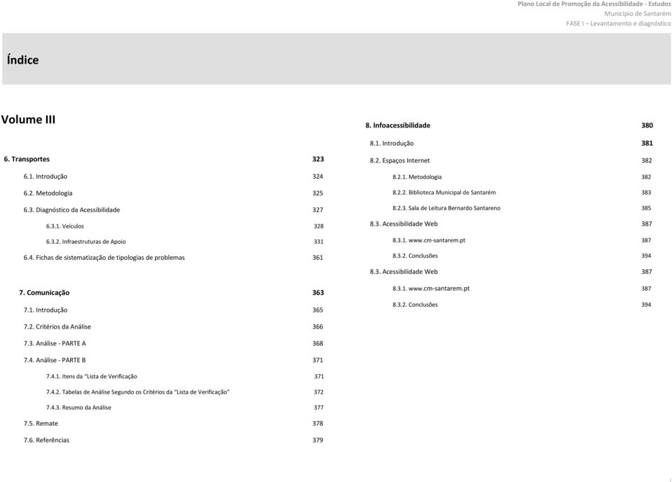 3. Acessibilidade Web 387 8.3.1. www.cm-santarem.pt 387 8.3.2. Conclusões 394 8.3. Acessibilidade Web 387 7. Comunicação 363 7.1. Introdução 365 8.3.1. www.cm-santarem.pt 387 8.3.2. Conclusões 394 7.