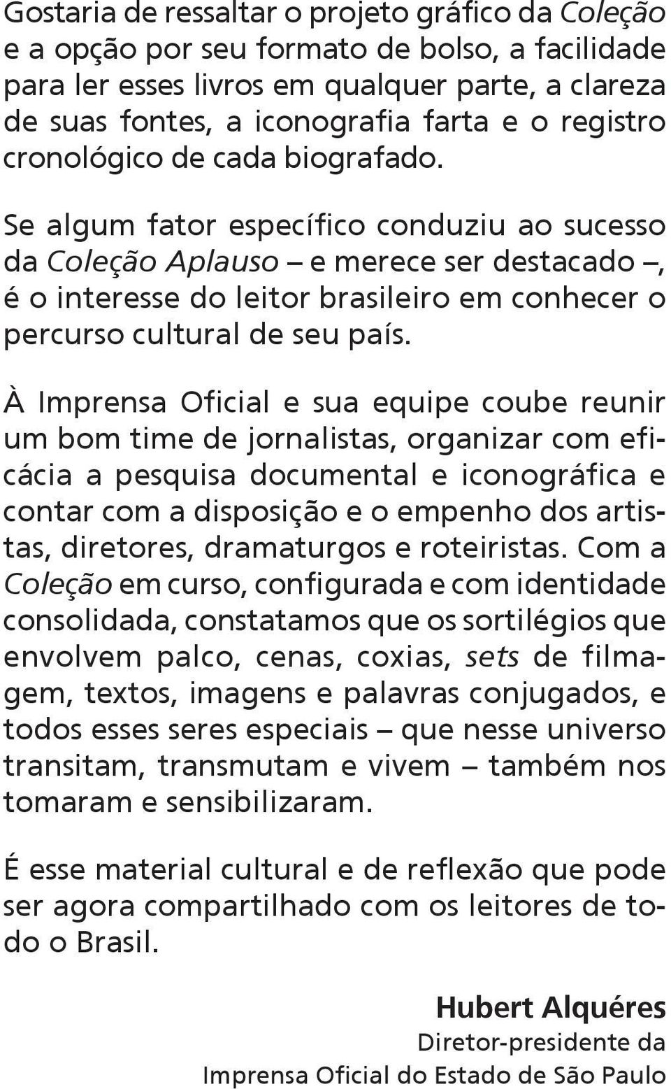 Se algum fator específico conduziu ao sucesso da Coleção Aplauso e merece ser destacado, é o interesse do leitor brasileiro em conhecer o percurso cultural de seu país.