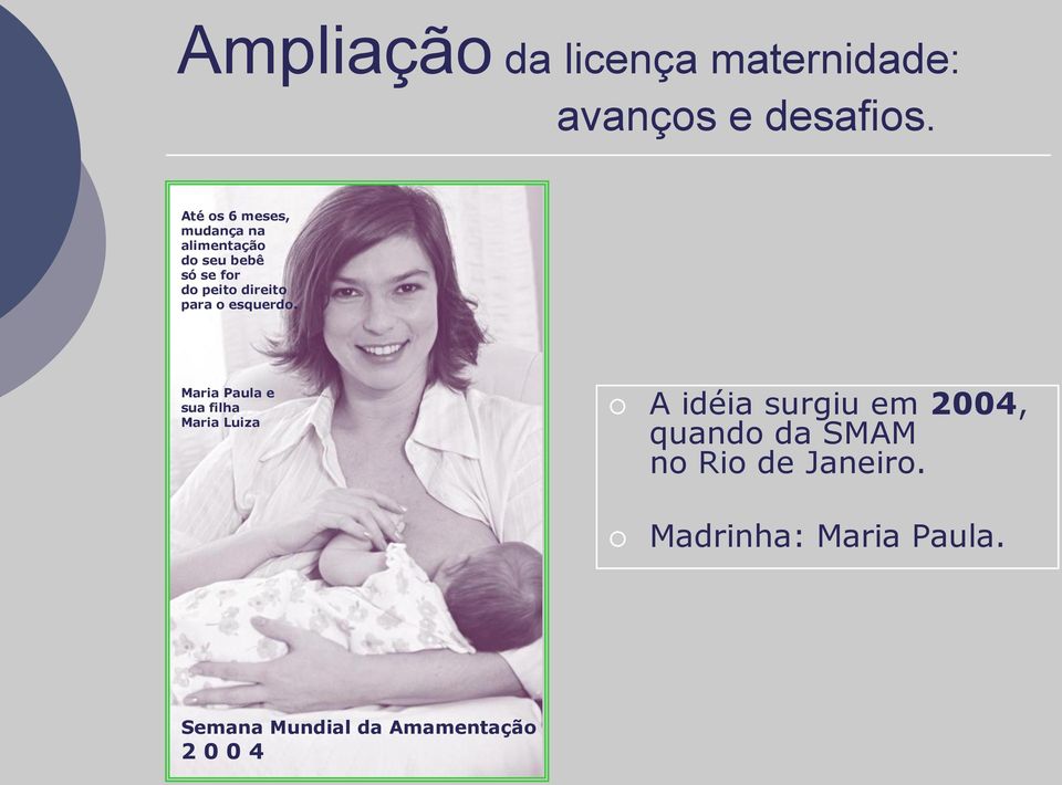 Maria Paula e sua filha Maria Luiza A idéia surgiu em 2004,