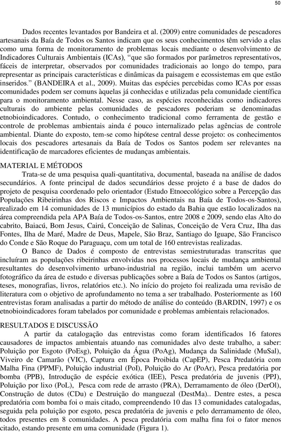 desenvolvimento de Indicadores Culturais Ambientais (ICAs), que são formados por parâmetros representativos, fáceis de interpretar, observados por comunidades tradicionais ao longo do tempo, para