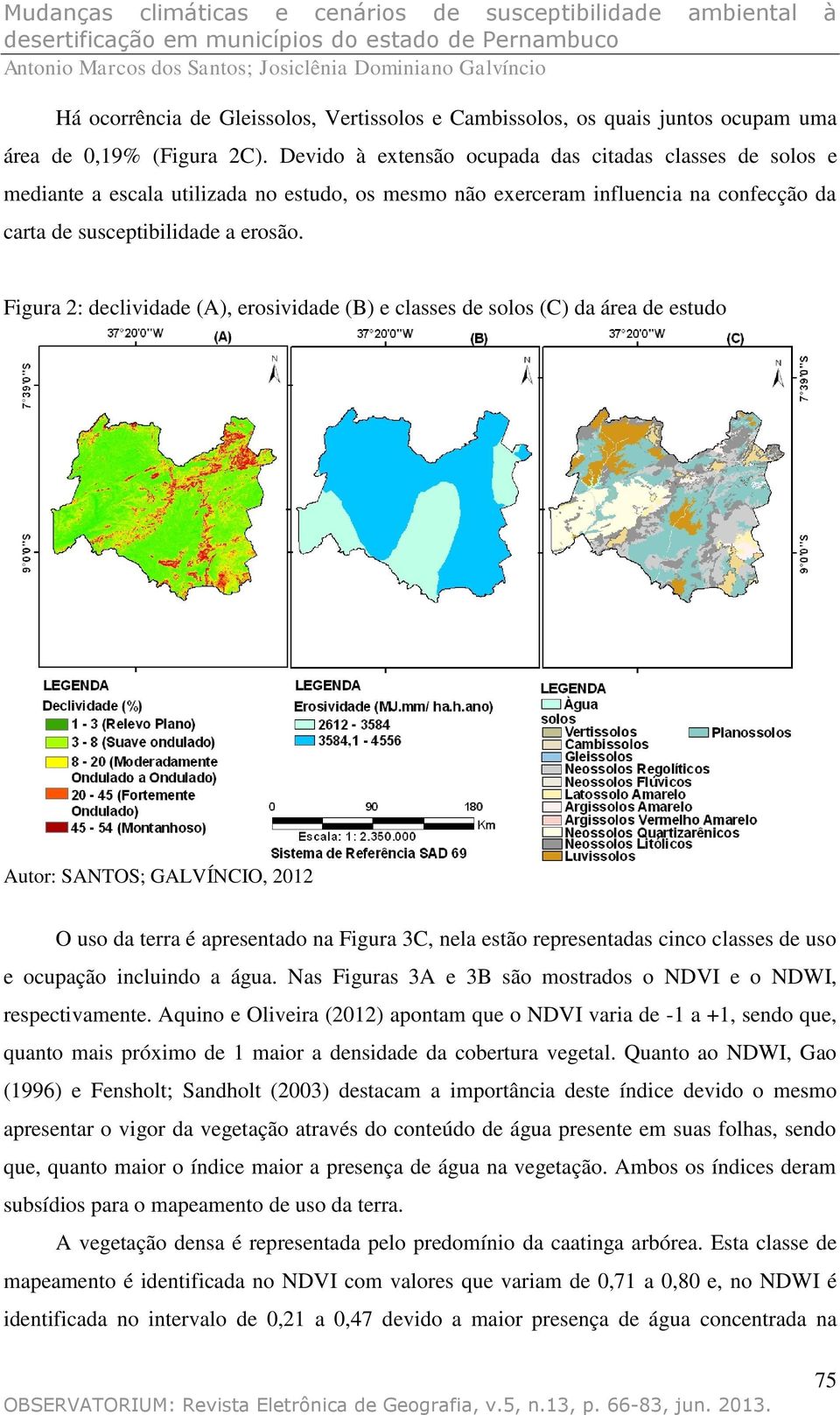 Figura 2: declividade (A), erosividade (B) e classes de solos (C) da área de estudo Autor: SANTOS; GALVÍNCIO, 2012 O uso da terra é apresentado na Figura 3C, nela estão representadas cinco classes de