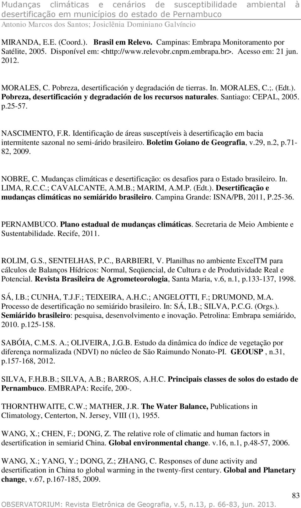 Boletim Goiano de Geografia, v.29, n.2, p.71-82, 2009. NOBRE, C. Mudanças climáticas e desertificação: os desafios para o Estado brasileiro. In. LIMA, R.C.C.; CAVALCANTE, A.M.B.; MARIM, A.M.P. (Edt.).