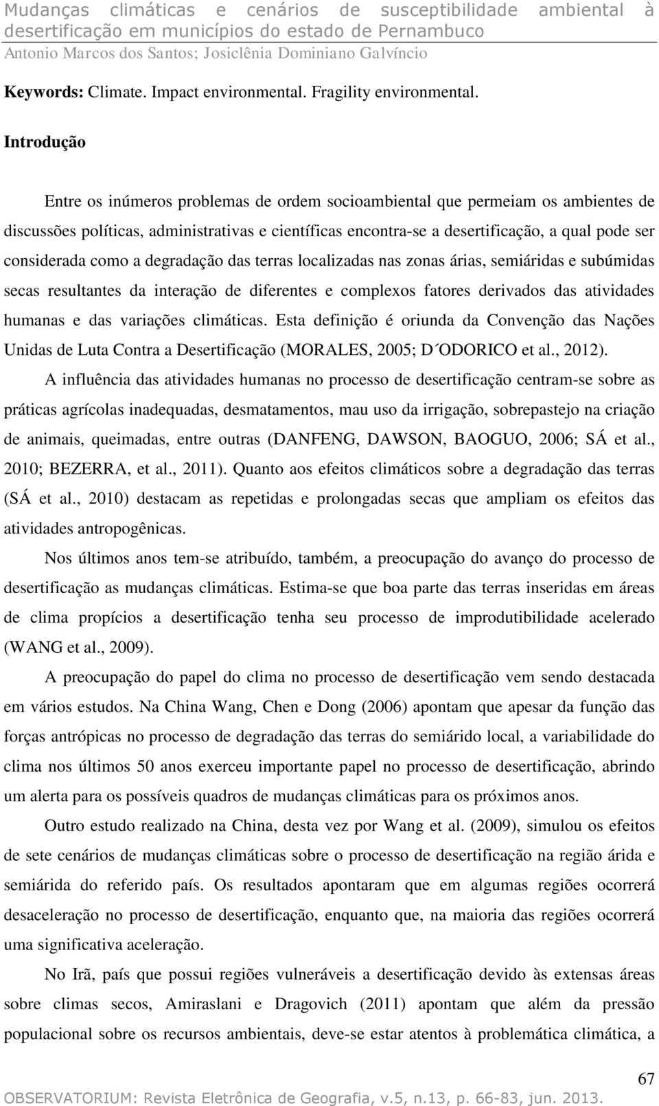 considerada como a degradação das terras localizadas nas zonas árias, semiáridas e subúmidas secas resultantes da interação de diferentes e complexos fatores derivados das atividades humanas e das