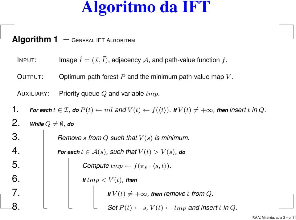 . For each t I, do P(t) nil and V (t) f( t ). If V (t) +, then insert t in Q.. While Q, do 3. Remove s from Q such that V (s) is minimum. 4.