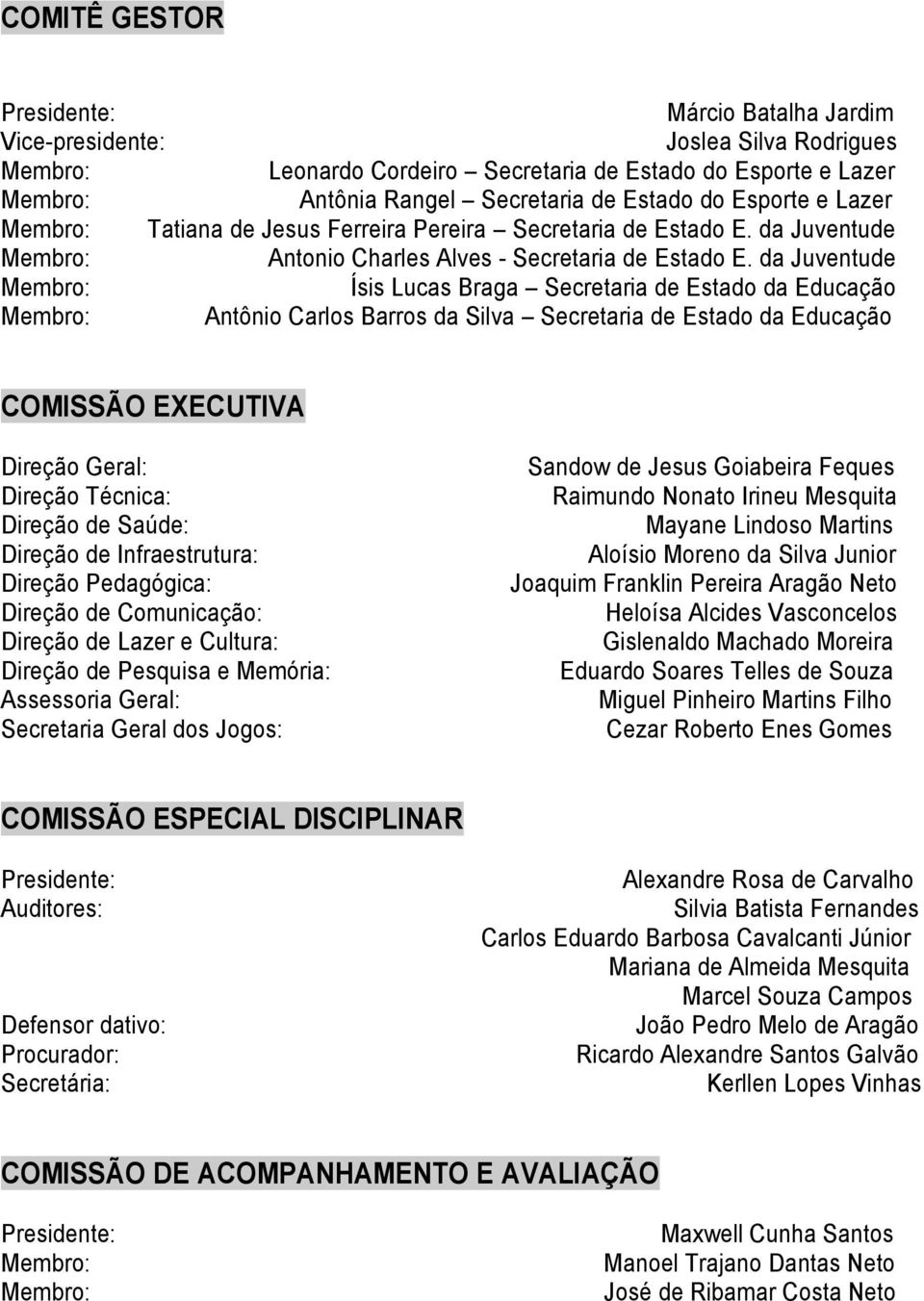 da Juventude Ísis Lucas Braga Secretaria de Estado da Educação Antônio Carlos Barros da Silva Secretaria de Estado da Educação COMISSÃO EXECUTIVA Direção Geral: Direção Técnica: Direção de Saúde: