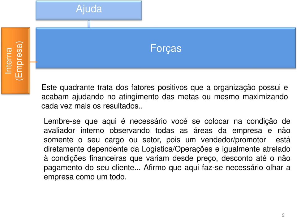 . Lembre-se que aqui é necessário você se colocar na condição de avaliador interno observando todas as áreas da empresa e não somente o seu cargo ou